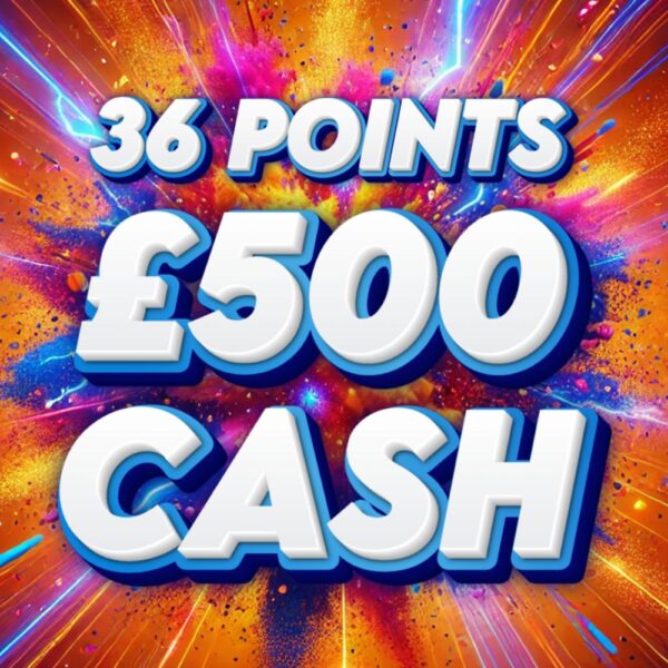 £500 Cash - 36 Points
