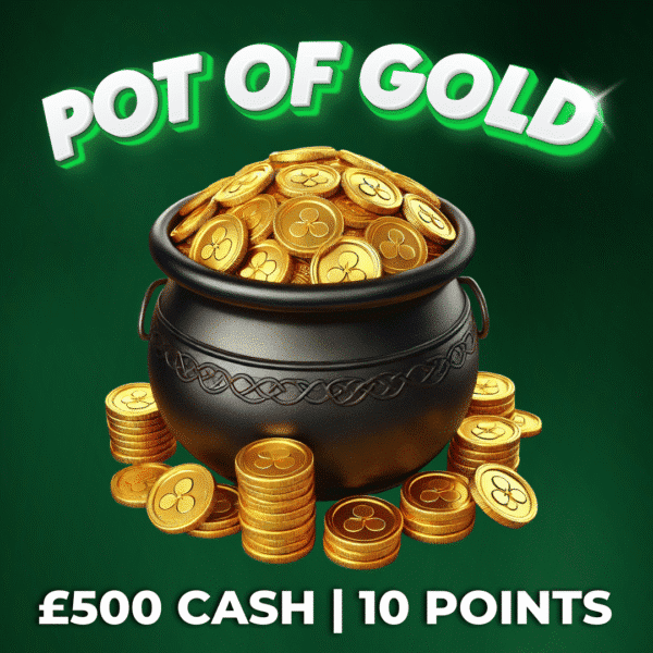 POT OF GOLD | £500 Cash | 10 Points