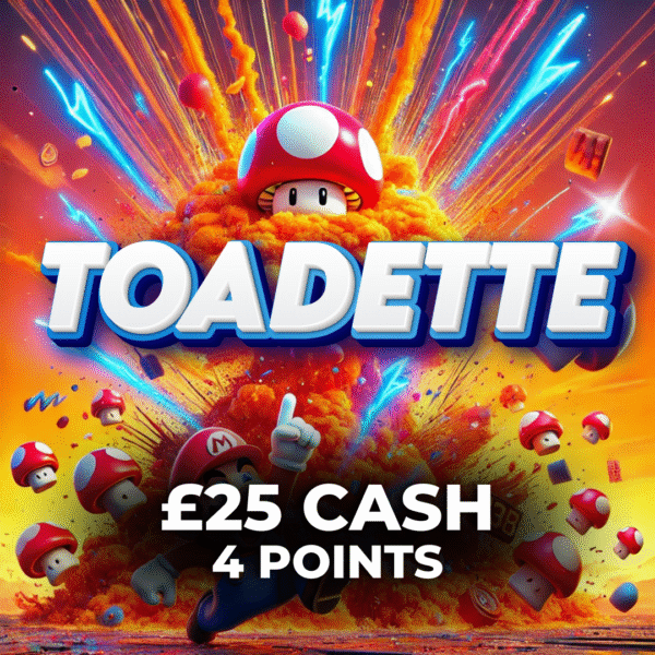 Toadette | £25 Cash | 4 Points