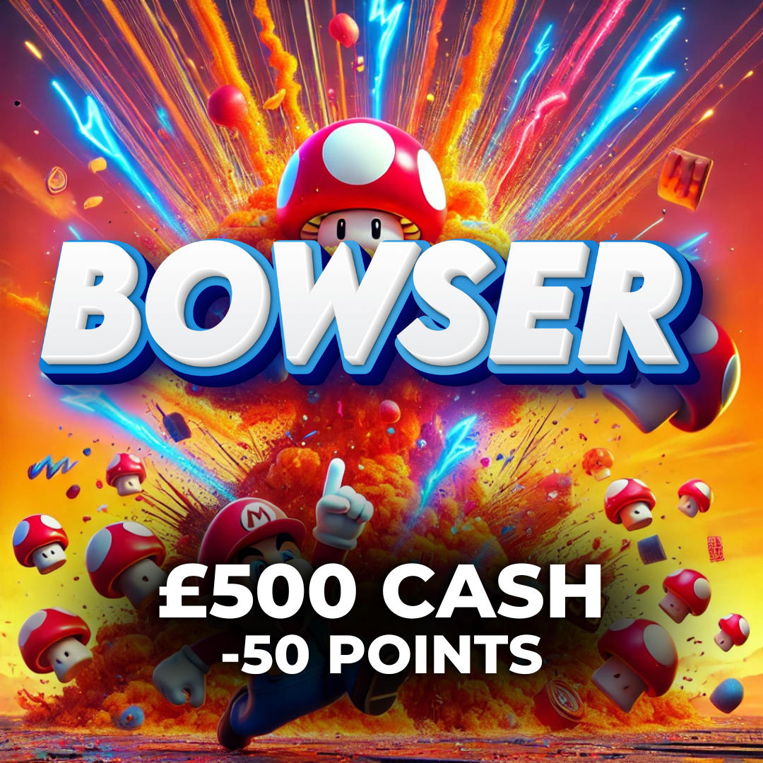 Bowser | £500 Cash | -50 Points