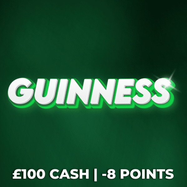 Guinness | £100 Cash | -8 Points